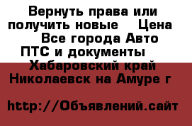 Вернуть права или получить новые. › Цена ­ 1 - Все города Авто » ПТС и документы   . Хабаровский край,Николаевск-на-Амуре г.